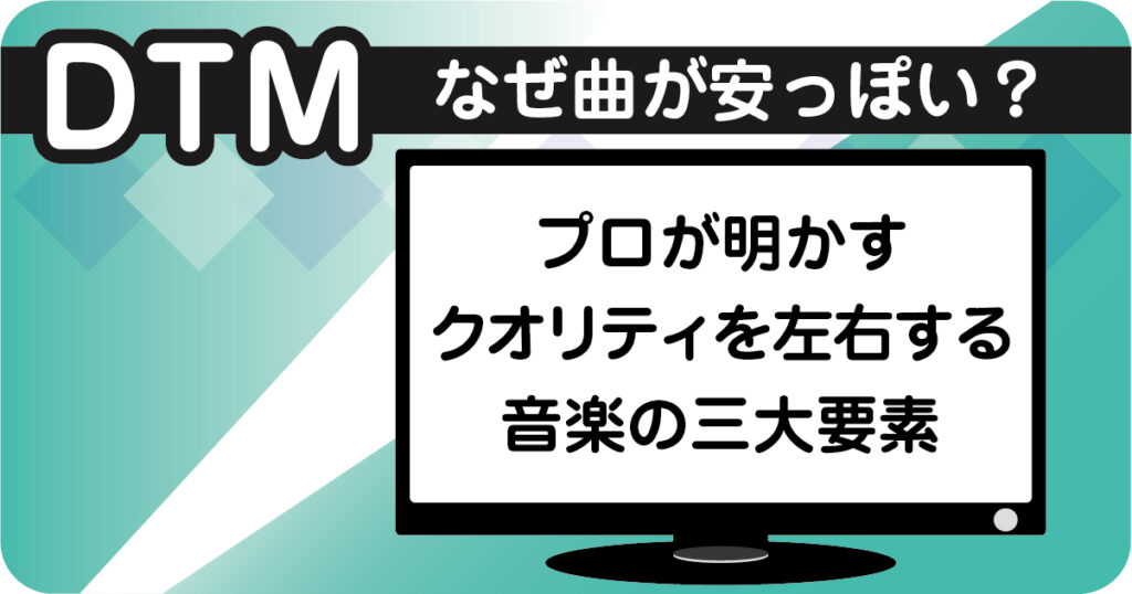 プロの曲は何が違う?安っぽさを脱出するための音楽の三大要素とDTMクオリティアップ術の解説画像