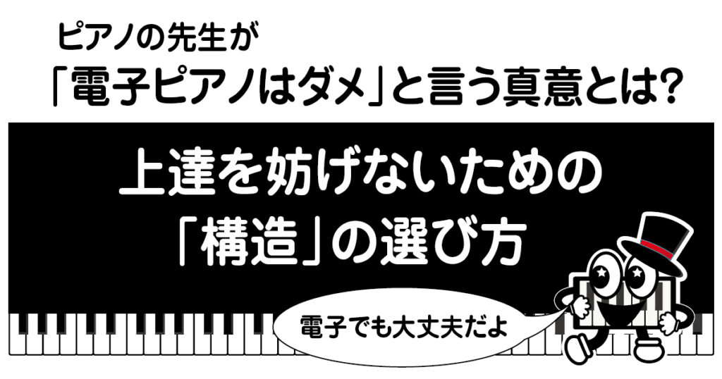 ピアノの先生が電子ピアノはダメと言う真意とは？上達を妨げないための構造の選び方についての解説画像