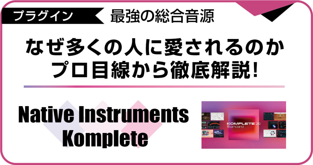 最強の総合音源 Native Instruments Komplete を解説するアイキャッチ画像。なぜ多くのプロやクリエイターに愛されるのか、仕様と魅力を徹底紹介。